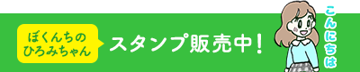 ぼくんちのひろみちゃんスタンプ販売中